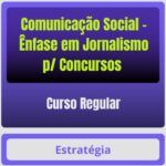 Comunicação Social - Ênfase em Jornalismo p/ Concursos - Curso Regular - Estratégia