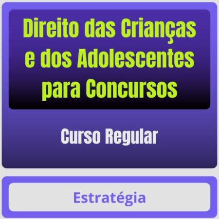Direito das Crianças e dos Adolescentes para Concursos - Curso Regular