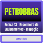 PETROBRAS (Enfase 13 - Engenheiro de Equipamentos - Inspeção) Pacote Completo