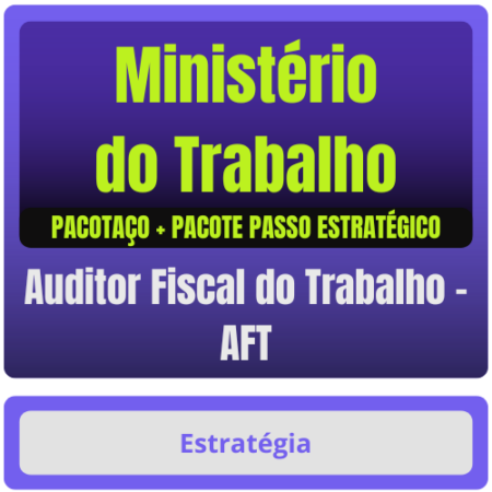 Ministério do Trabalho (Auditor Fiscal do Trabalho - AFT) Pacotaço - Pacote Teórico + Pacote Passo Estratégico