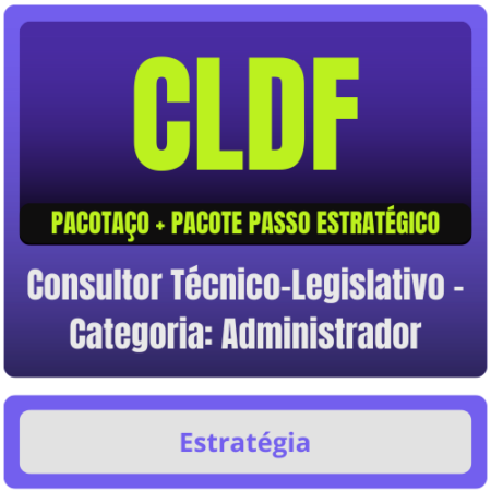 CLDF (Consultor Técnico-Legislativo - Categoria: Administrador) Pacotaço - Pacote Teórico + Pacote Passo Estratégico