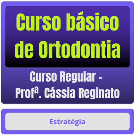 Curso básico de Ortodontia para Concursos - Curso Regular (Profª. Cássia Reginato)