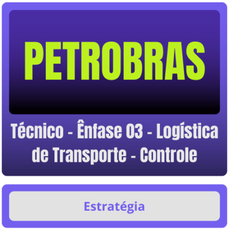 PETROBRAS (Técnico - Ênfase 03 - Logística de Transporte - Controle) Pacote
