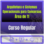 Arquitetura e Sistemas Operacionais para Concursos (Área de TI) - Curso Regular