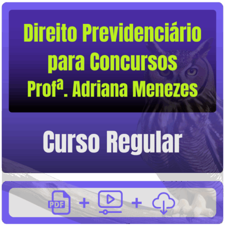 Direito Previdenciário para Concursos - Curso Regular (Profª. Adriana Menezes)