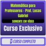 Curso Completo de Matemática para Professores - Prof. Lucas Gabriel (Somente em Vídeo)