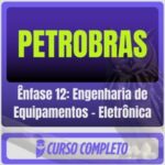 PETROBRAS (Ênfase 12: Engenharia de Equipamentos – Eletrônica) Pacote Completo