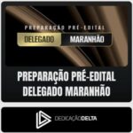 Preparação Pré-Edital Delegado Maranhão - Dedicação Delta
