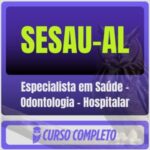 SESAU-AL (Especialista em Saúde - Odontologia - Hospitalar) Pós-Edital - 2026