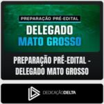 Preparação Pré-Edital - Delegado - Mato Grosso (Dedicação Delta)